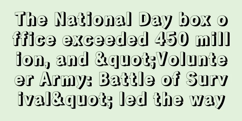 The National Day box office exceeded 450 million, and "Volunteer Army: Battle of Survival" led the way