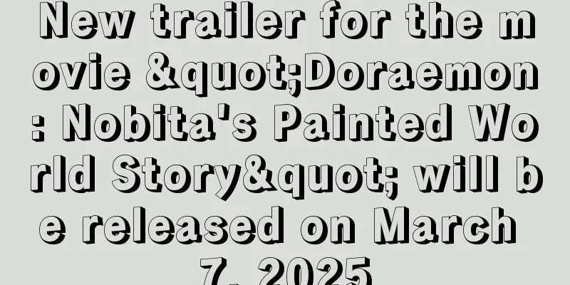 New trailer for the movie "Doraemon: Nobita's Painted World Story" will be released on March 7, 2025