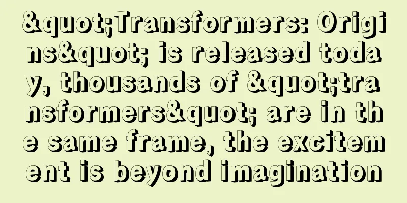 "Transformers: Origins" is released today, thousands of "transformers" are in the same frame, the excitement is beyond imagination