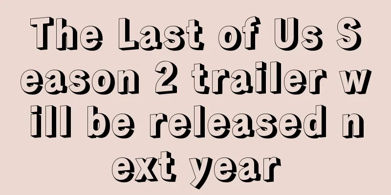 The Last of Us Season 2 trailer will be released next year