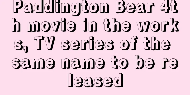 Paddington Bear 4th movie in the works, TV series of the same name to be released