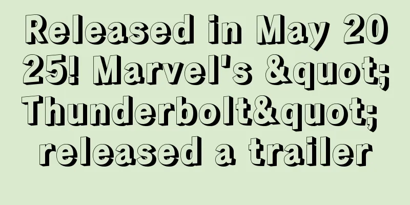 Released in May 2025! Marvel's "Thunderbolt" released a trailer