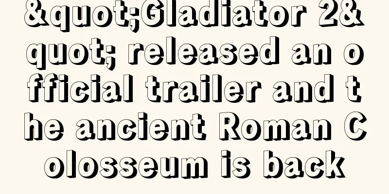 "Gladiator 2" released an official trailer and the ancient Roman Colosseum is back