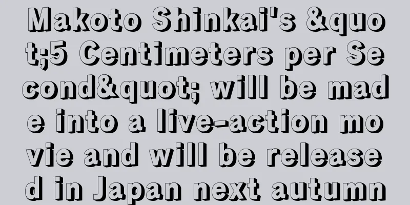 Makoto Shinkai's "5 Centimeters per Second" will be made into a live-action movie and will be released in Japan next autumn