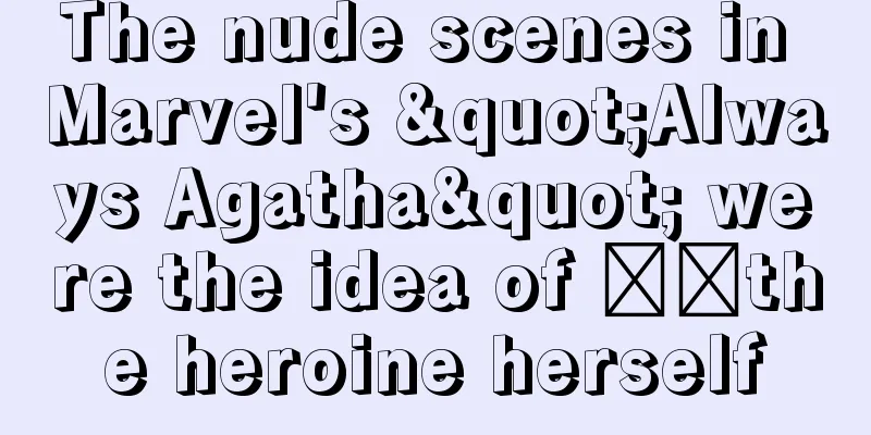 The nude scenes in Marvel's "Always Agatha" were the idea of ​​the heroine herself