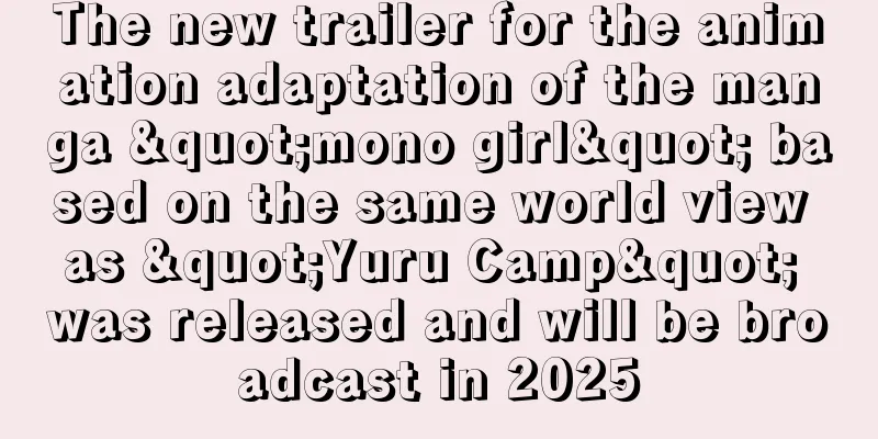 The new trailer for the animation adaptation of the manga "mono girl" based on the same world view as "Yuru Camp" was released and will be broadcast in 2025