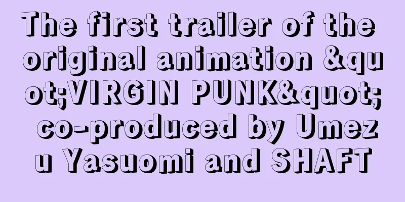 The first trailer of the original animation "VIRGIN PUNK" co-produced by Umezu Yasuomi and SHAFT