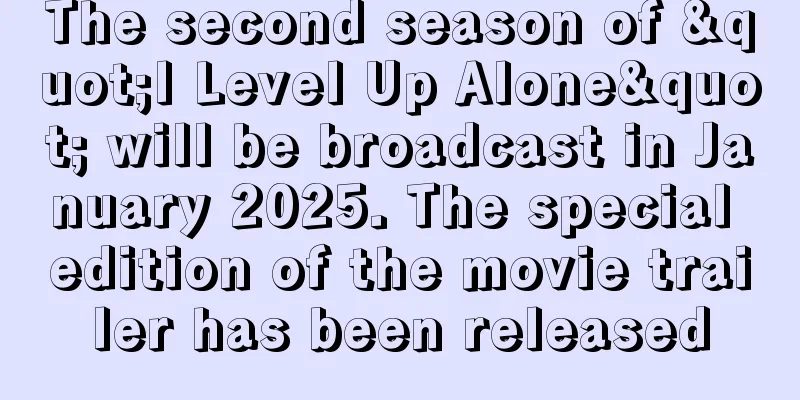 The second season of "I Level Up Alone" will be broadcast in January 2025. The special edition of the movie trailer has been released