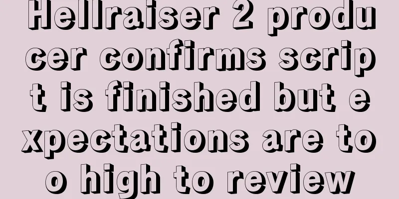 Hellraiser 2 producer confirms script is finished but expectations are too high to review