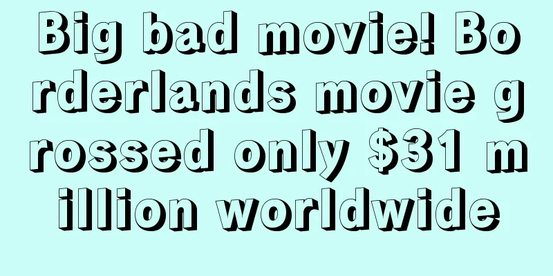 Big bad movie! Borderlands movie grossed only $31 million worldwide