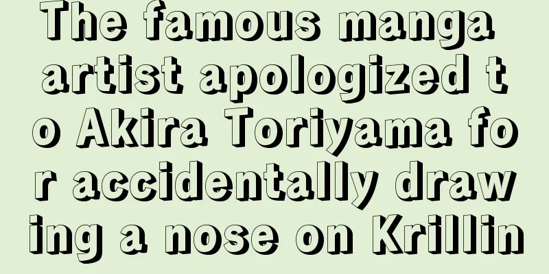 The famous manga artist apologized to Akira Toriyama for accidentally drawing a nose on Krillin