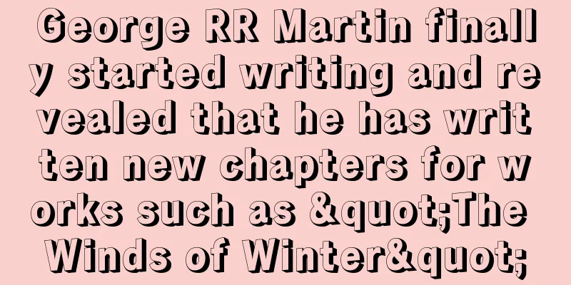 George RR Martin finally started writing and revealed that he has written new chapters for works such as "The Winds of Winter"