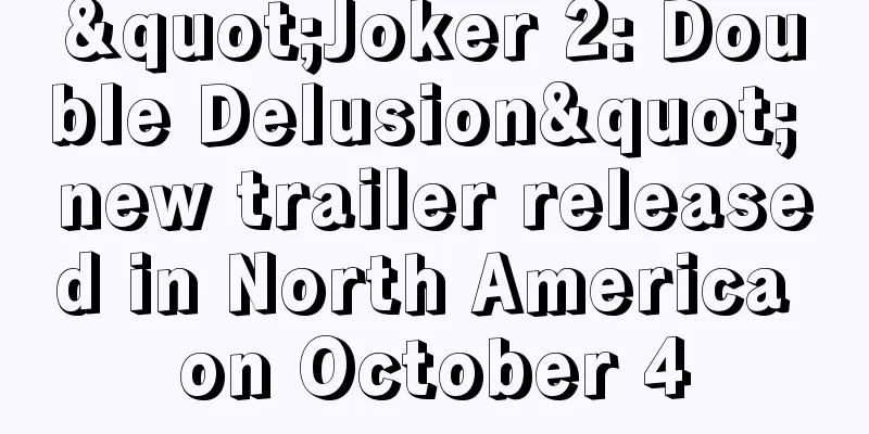 "Joker 2: Double Delusion" new trailer released in North America on October 4