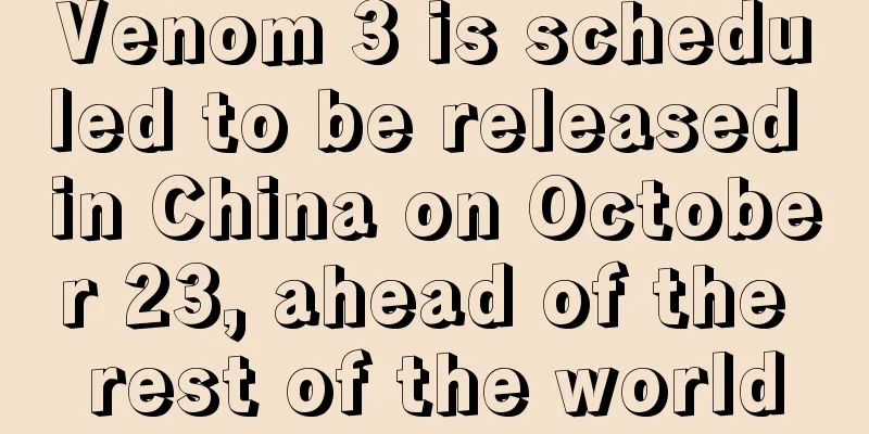 Venom 3 is scheduled to be released in China on October 23, ahead of the rest of the world