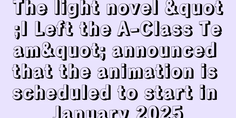 The light novel "I Left the A-Class Team" announced that the animation is scheduled to start in January 2025