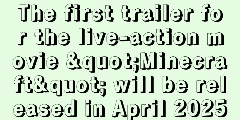 The first trailer for the live-action movie "Minecraft" will be released in April 2025