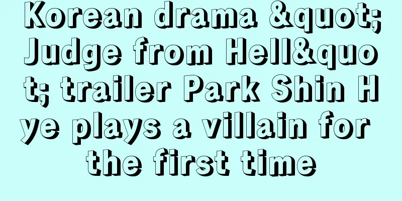 Korean drama "Judge from Hell" trailer Park Shin Hye plays a villain for the first time