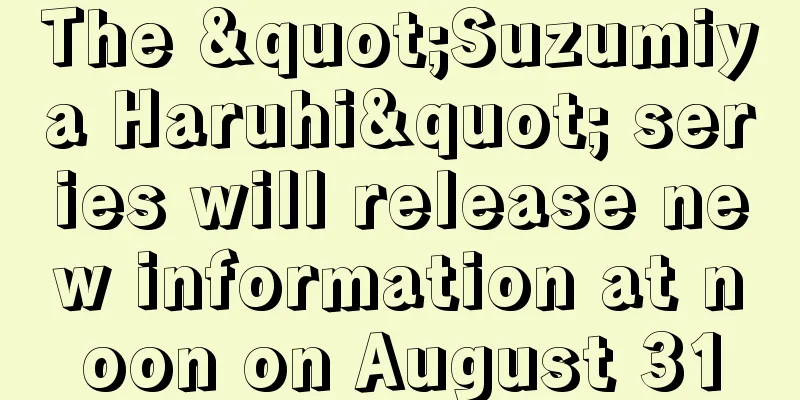 The "Suzumiya Haruhi" series will release new information at noon on August 31