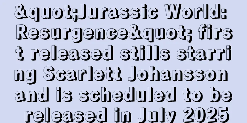 "Jurassic World: Resurgence" first released stills starring Scarlett Johansson and is scheduled to be released in July 2025