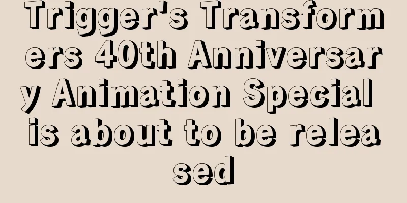 Trigger's Transformers 40th Anniversary Animation Special is about to be released