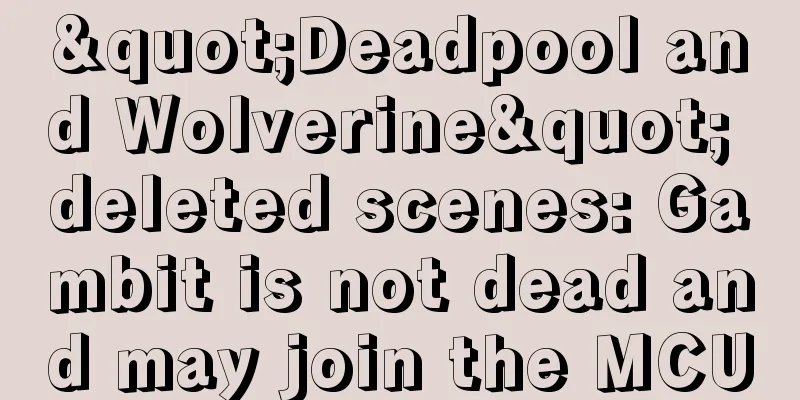 "Deadpool and Wolverine" deleted scenes: Gambit is not dead and may join the MCU