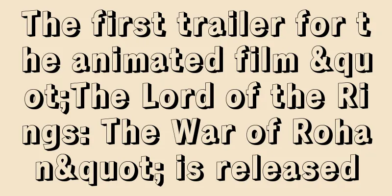 The first trailer for the animated film "The Lord of the Rings: The War of Rohan" is released