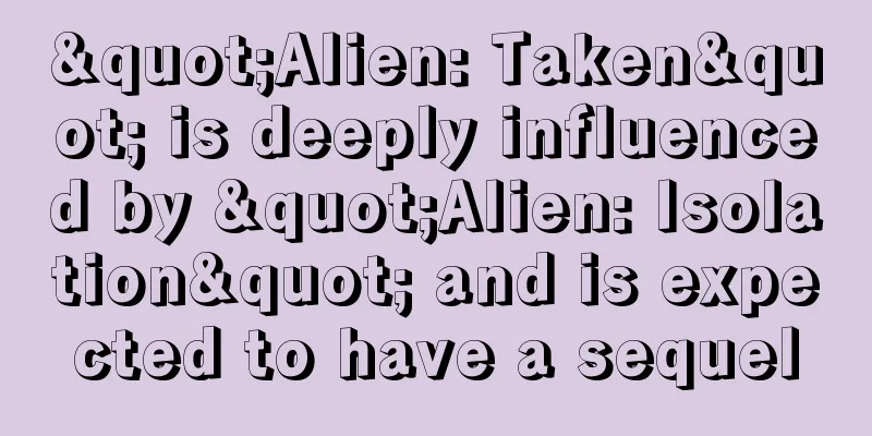 "Alien: Taken" is deeply influenced by "Alien: Isolation" and is expected to have a sequel