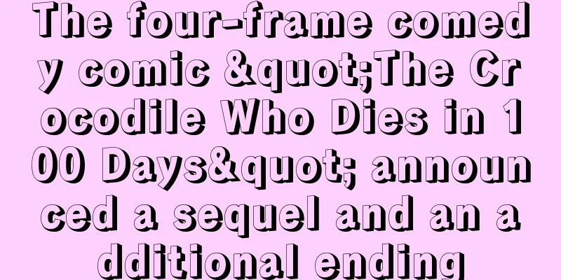 The four-frame comedy comic "The Crocodile Who Dies in 100 Days" announced a sequel and an additional ending