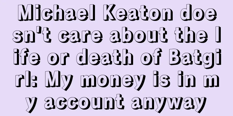 Michael Keaton doesn't care about the life or death of Batgirl: My money is in my account anyway