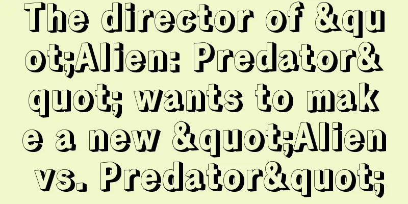 The director of "Alien: Predator" wants to make a new "Alien vs. Predator"