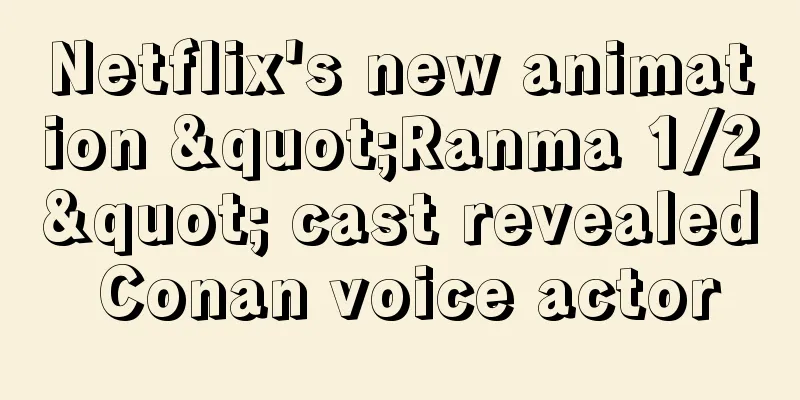 Netflix's new animation "Ranma 1/2" cast revealed Conan voice actor