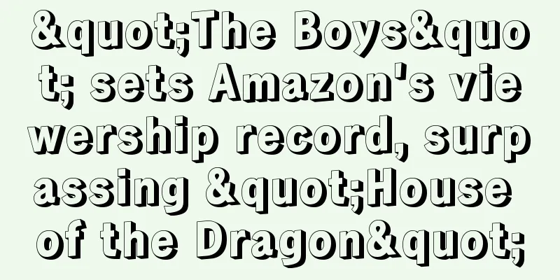 "The Boys" sets Amazon's viewership record, surpassing "House of the Dragon"