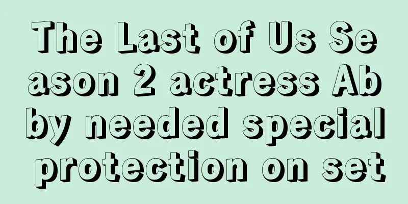The Last of Us Season 2 actress Abby needed special protection on set