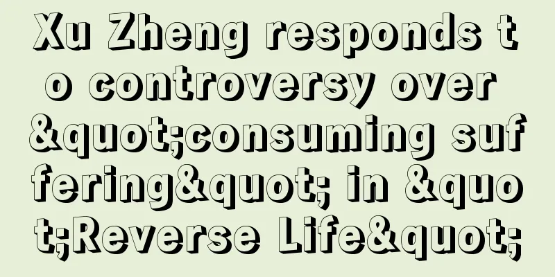 Xu Zheng responds to controversy over "consuming suffering" in "Reverse Life"