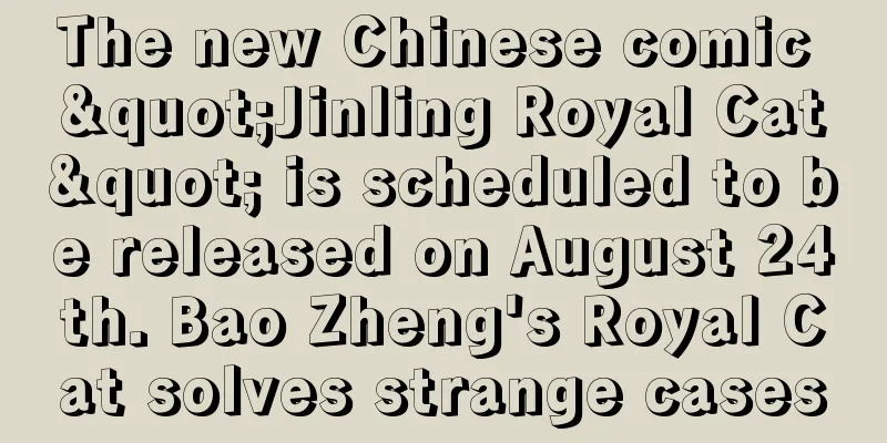 The new Chinese comic "Jinling Royal Cat" is scheduled to be released on August 24th. Bao Zheng's Royal Cat solves strange cases