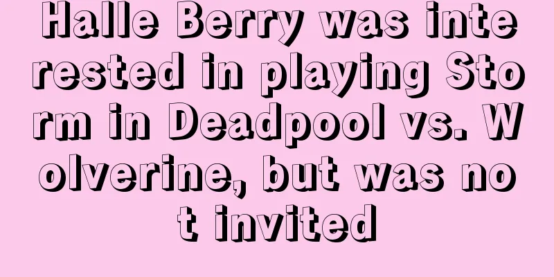 Halle Berry was interested in playing Storm in Deadpool vs. Wolverine, but was not invited