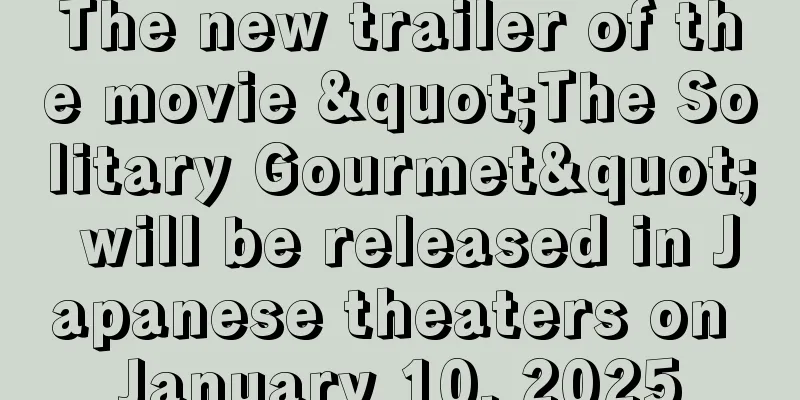 The new trailer of the movie "The Solitary Gourmet" will be released in Japanese theaters on January 10, 2025