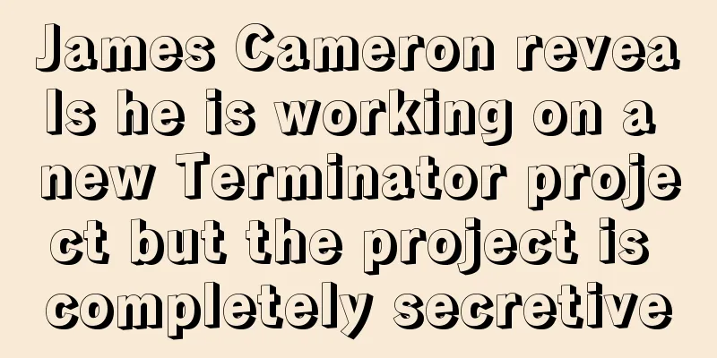 James Cameron reveals he is working on a new Terminator project but the project is completely secretive