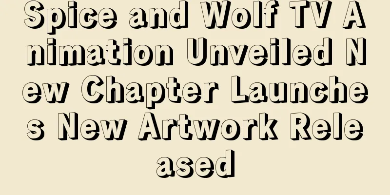 Spice and Wolf TV Animation Unveiled New Chapter Launches New Artwork Released