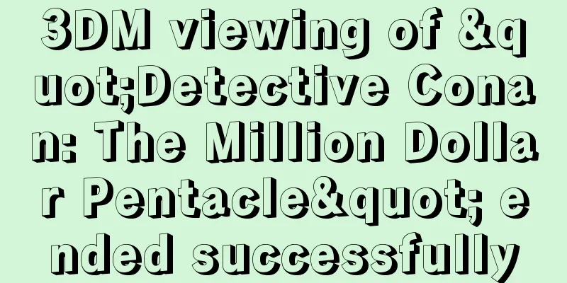 3DM viewing of "Detective Conan: The Million Dollar Pentacle" ended successfully