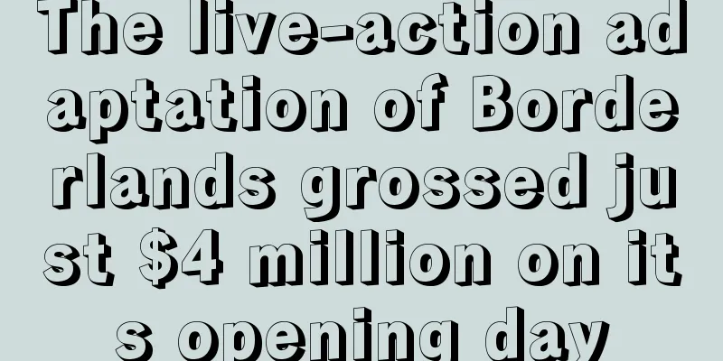 The live-action adaptation of Borderlands grossed just $4 million on its opening day