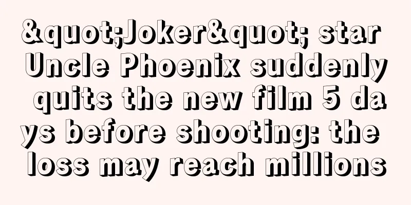 "Joker" star Uncle Phoenix suddenly quits the new film 5 days before shooting: the loss may reach millions