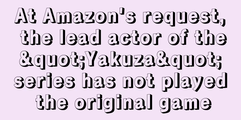 At Amazon's request, the lead actor of the "Yakuza" series has not played the original game