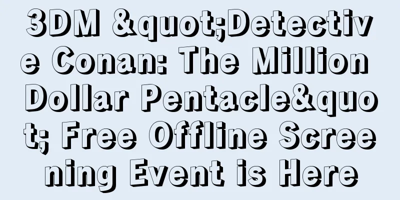 3DM "Detective Conan: The Million Dollar Pentacle" Free Offline Screening Event is Here