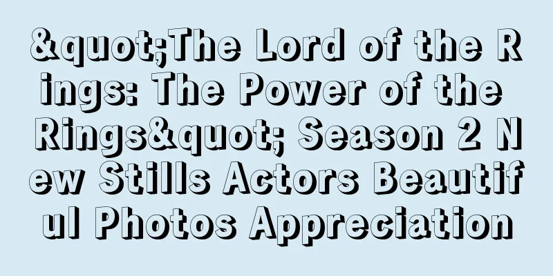 "The Lord of the Rings: The Power of the Rings" Season 2 New Stills Actors Beautiful Photos Appreciation