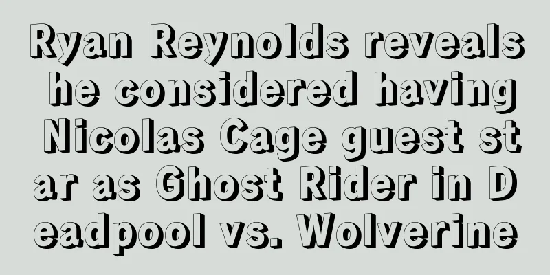 Ryan Reynolds reveals he considered having Nicolas Cage guest star as Ghost Rider in Deadpool vs. Wolverine