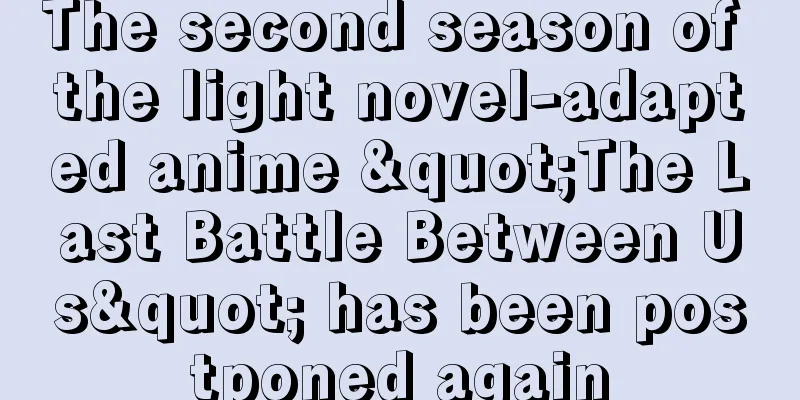 The second season of the light novel-adapted anime "The Last Battle Between Us" has been postponed again