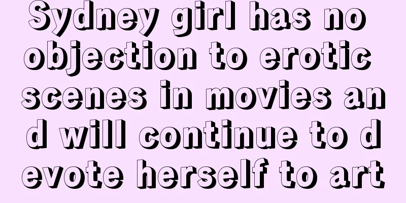 Sydney girl has no objection to erotic scenes in movies and will continue to devote herself to art