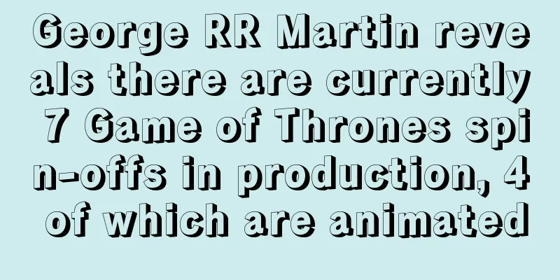 George RR Martin reveals there are currently 7 Game of Thrones spin-offs in production, 4 of which are animated