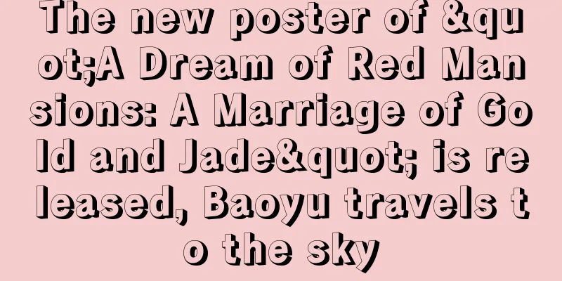 The new poster of "A Dream of Red Mansions: A Marriage of Gold and Jade" is released, Baoyu travels to the sky
